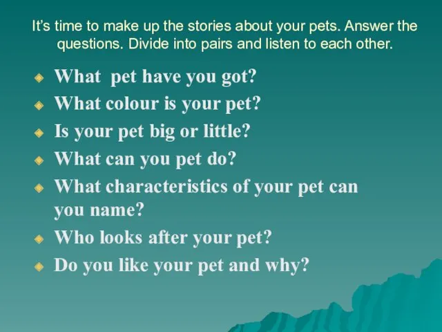 It’s time to make up the stories about your pets. Answer the questions.