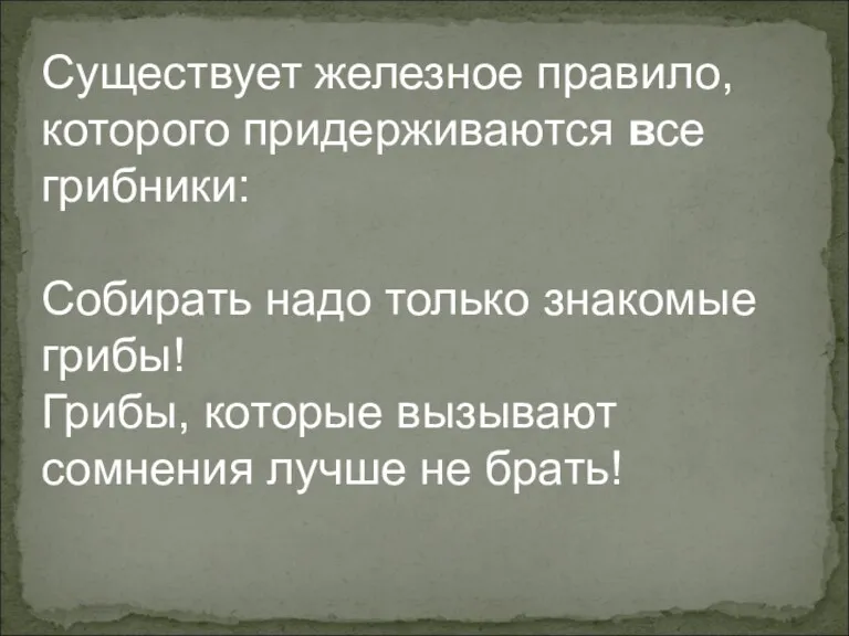 Существует железное правило, которого придерживаются все грибники: Собирать надо только знакомые грибы! Грибы,