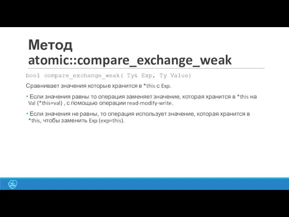 Метод atomic::compare_exchange_weak bool compare_exchange_weak( Ty& Exp, Ty Value) Сравнивает значения