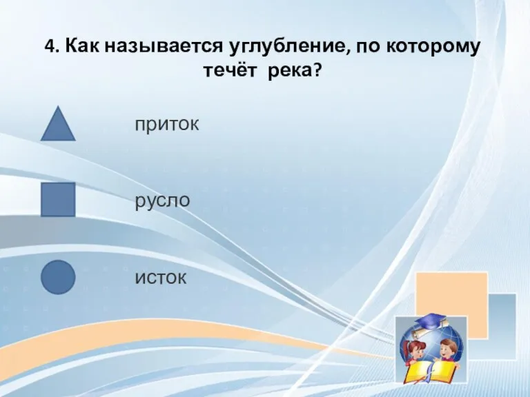 4. Как называется углубление, по которому течёт река? приток русло исток