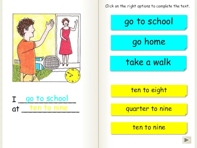 ten to nine I ____________ at ____________ go to school