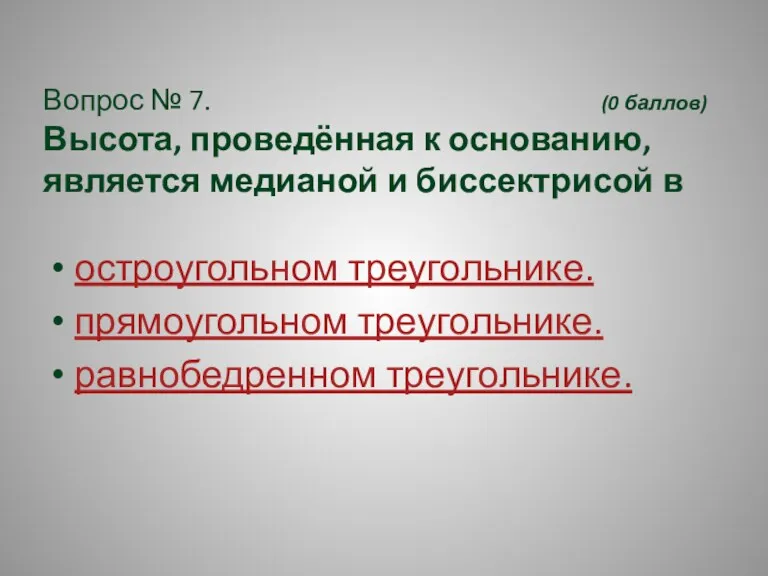 Вопрос № 7. (0 баллов) Высота, проведённая к основанию, является