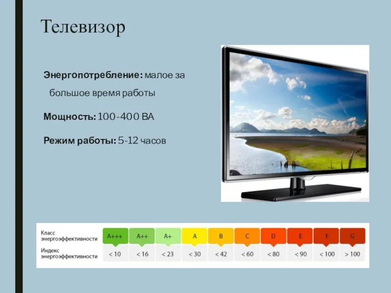 Телевизор Энергопотребление: малое за большое время работы Мощность: 100-400 ВА Режим работы: 5-12 часов