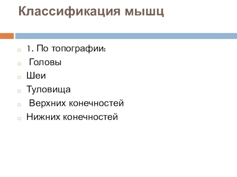 Классификация мышц 1. По топографии: Головы Шеи Туловища Верхних конечностей Нижних конечностей