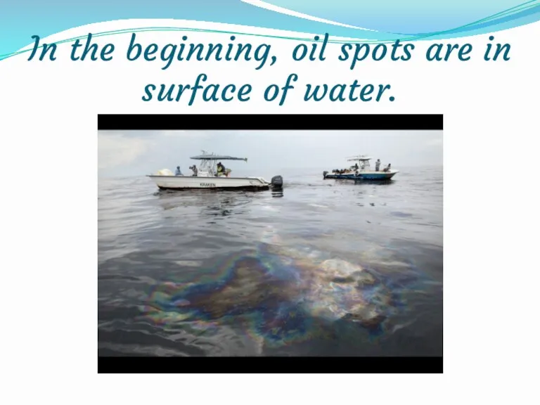 In the beginning, oil spots are in surface of water.