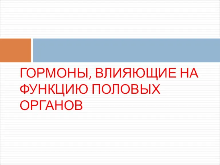 ГОРМОНЫ, ВЛИЯЮЩИЕ НА ФУНКЦИЮ ПОЛОВЫХ ОРГАНОВ