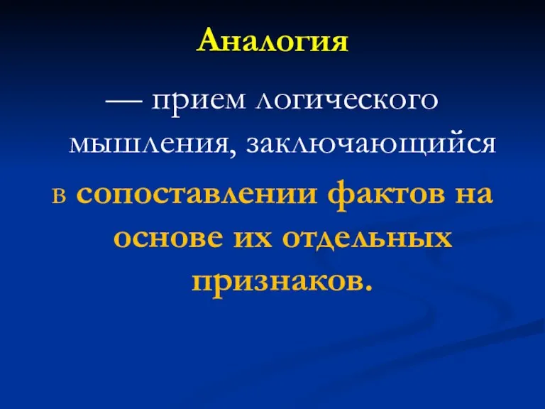 Аналогия — прием логического мышления, заключающийся в сопоставлении фактов на основе их отдельных признаков.