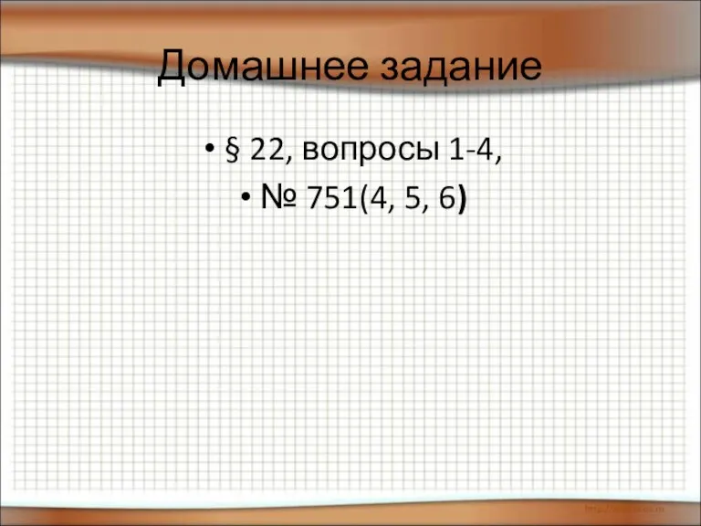 Домашнее задание § 22, вопросы 1-4, № 751(4, 5, 6)