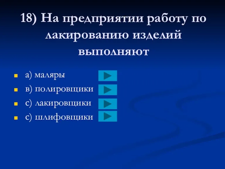 18) На предприятии работу по лакированию изделий выполняют a) маляры в) полировщики с) лакировщики с) шлифовщики