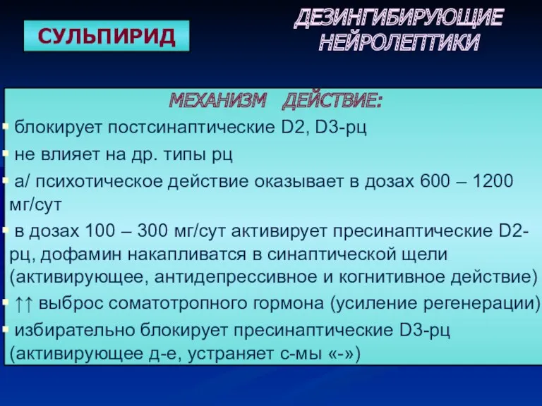 СУЛЬПИРИД ДЕЗИНГИБИРУЮЩИЕ НЕЙРОЛЕПТИКИ МЕХАНИЗМ ДЕЙСТВИЕ: блокирует постсинаптические D2, D3-рц не