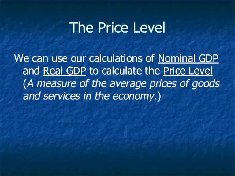 The Price Level We can use our calculations of Nominal