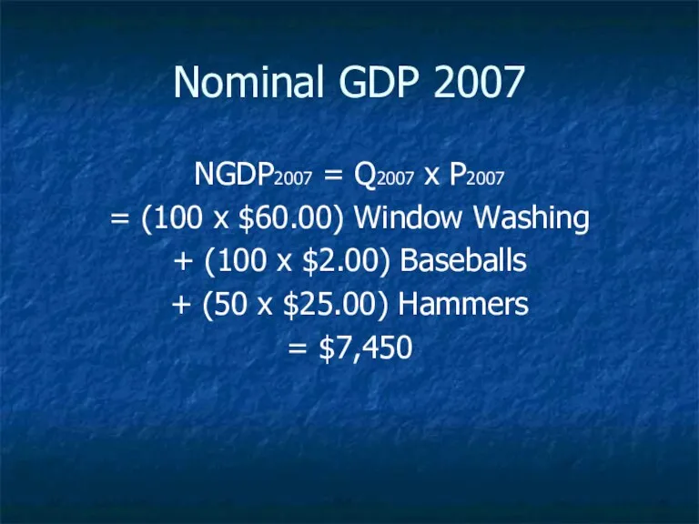 Nominal GDP 2007 NGDP2007 = Q2007 x P2007 = (100