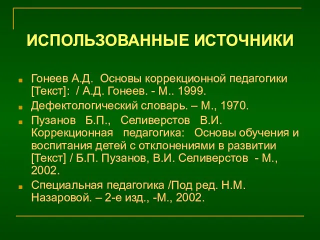 ИСПОЛЬЗОВАННЫЕ ИСТОЧНИКИ Гонеев А.Д. Основы коррекционной педагогики [Текст]: / А.Д.