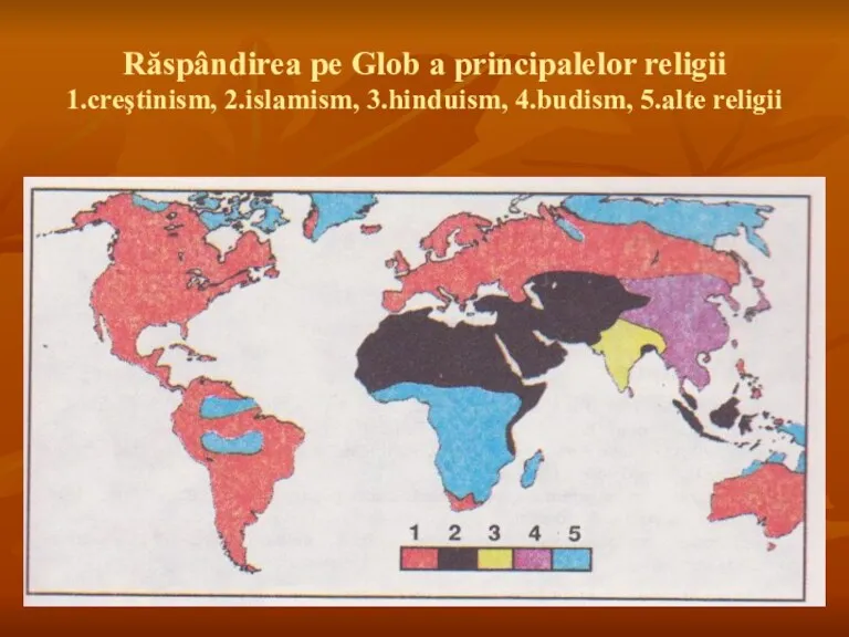 Răspândirea pe Glob a principalelor religii 1.creştinism, 2.islamism, 3.hinduism, 4.budism, 5.alte religii