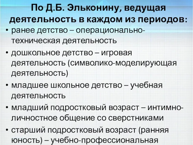 По Д.Б. Эльконину, ведущая деятельность в каждом из периодов: ранее