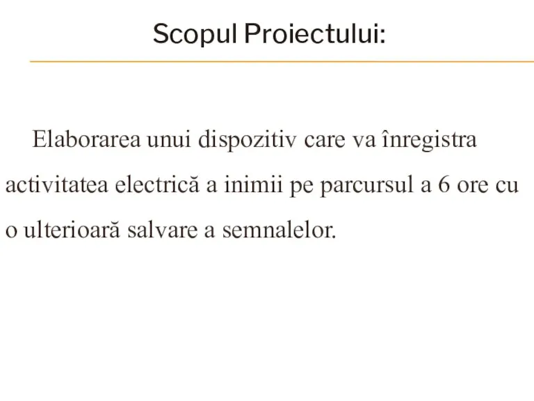 Scopul Proiectului: Elaborarea unui dispozitiv care va înregistra activitatea electrică