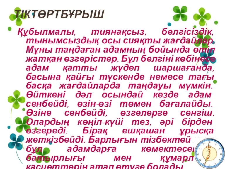 ТІКТӨРТБҰРЫШ Құбылмалы, тиянақсыз, белгісіздік, тынымсыздық осы сияқты жағдайлар. Мұны таңдаған