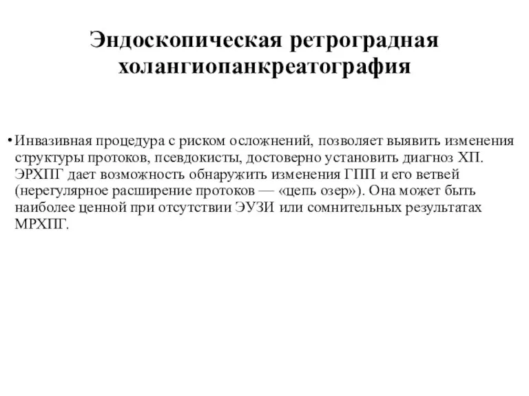 Эндоскопическая ретроградная холангиопанкреатография Инвазивная процедура с риском осложнений, позволяет выявить изменения структуры протоков,