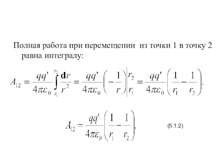Полная работа при перемещении из точки 1 в точку 2 равна интегралу: (5.1.2)
