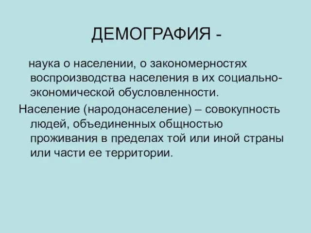 ДЕМОГРАФИЯ - наука о населении, о закономерностях воспроизводства населения в