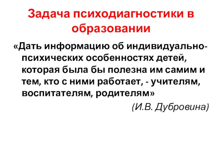 Задача психодиагностики в образовании «Дать информацию об индивидуально-психических особенностях детей,