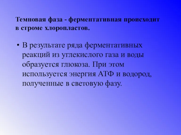 Темновая фаза - ферментативная происходит в строме хлоропластов. В результате ряда ферментативных реакций