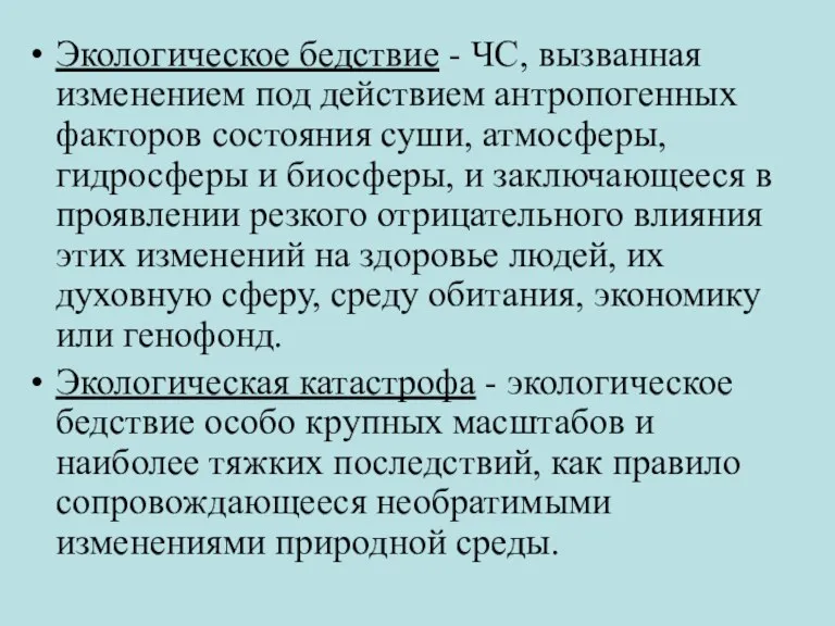 Экологическое бедствие - ЧС, вызванная изменением под действием антропогенных факторов состояния суши, атмосферы,