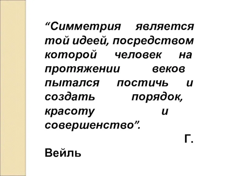 “Симметрия является той идеей, посредством которой человек на протяжении веков