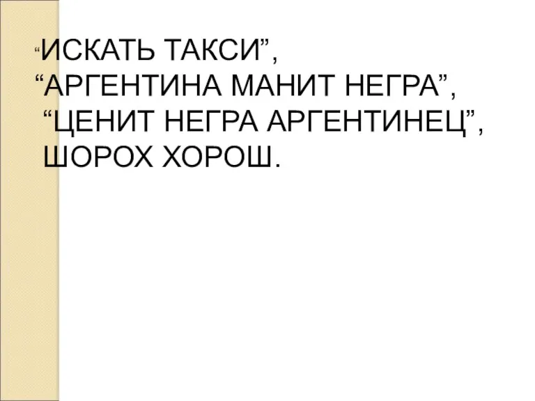 “ИСКАТЬ ТАКСИ”, “АРГЕНТИНА МАНИТ НЕГРА”, “ЦЕНИТ НЕГРА АРГЕНТИНЕЦ”, ШОРОХ ХОРОШ.