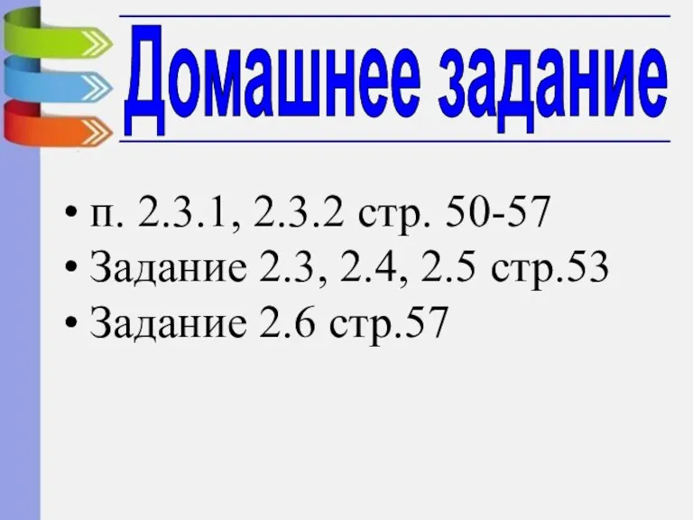 Домашнее задание п. 2.3.1, 2.3.2 стр. 50-57 Задание 2.3, 2.4, 2.5 стр.53 Задание 2.6 стр.57