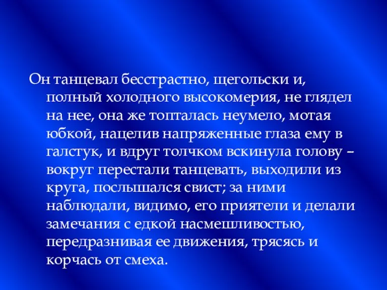 Он танцевал бесстрастно, щегольски и, полный холодного высокомерия, не глядел