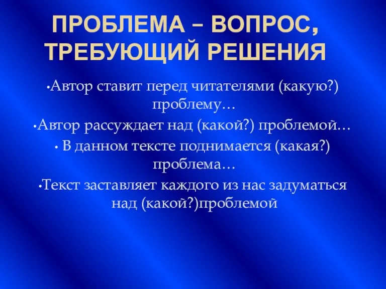 ПРОБЛЕМА – ВОПРОС, ТРЕБУЮЩИЙ РЕШЕНИЯ Автор ставит перед читателями (какую?)