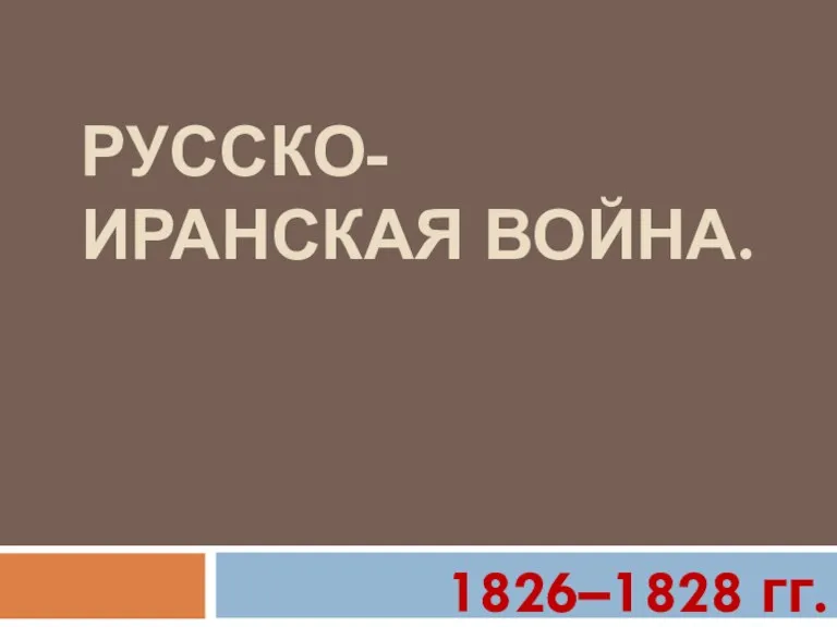 РУССКО-ИРАНСКАЯ ВОЙНА. 1826–1828 гг.