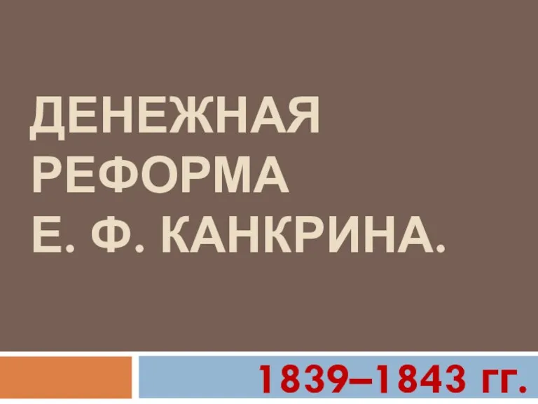 ДЕНЕЖНАЯ РЕФОРМА Е. Ф. КАНКРИНА. 1839–1843 гг.