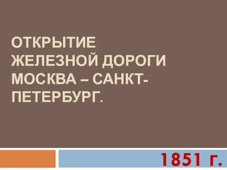 ОТКРЫТИЕ ЖЕЛЕЗНОЙ ДОРОГИ МОСКВА – САНКТ-ПЕТЕРБУРГ. 1851 г.
