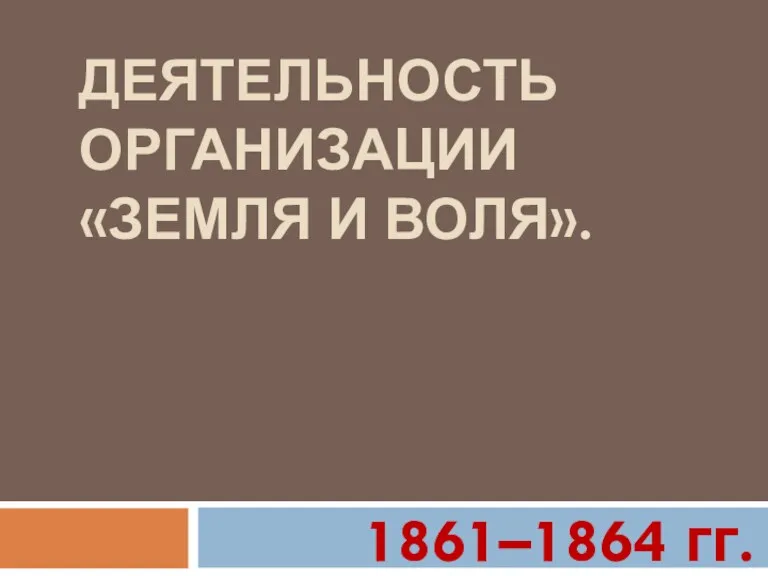 ДЕЯТЕЛЬНОСТЬ ОРГАНИЗАЦИИ «ЗЕМЛЯ И ВОЛЯ». 1861–1864 гг.