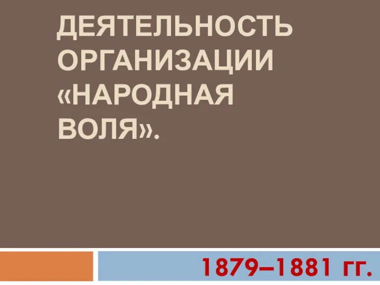 ДЕЯТЕЛЬНОСТЬ ОРГАНИЗАЦИИ «НАРОДНАЯ ВОЛЯ». 1879–1881 гг.