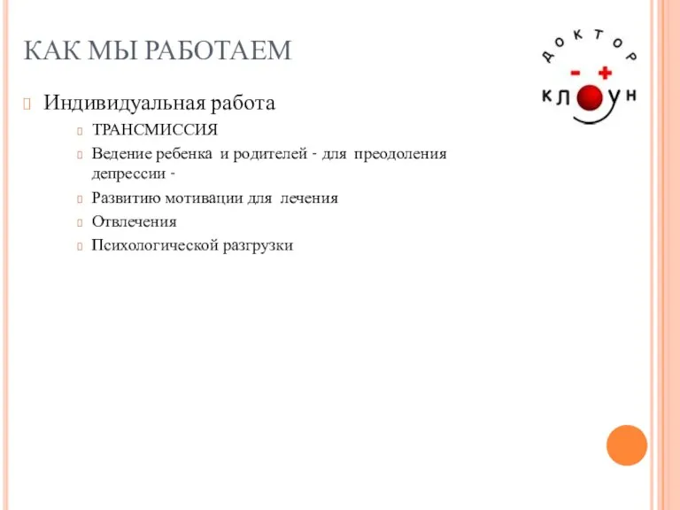 КАК МЫ РАБОТАЕМ Индивидуальная работа ТРАНСМИССИЯ Ведение ребенка и родителей