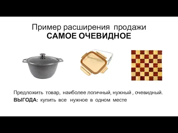 Пример расширения продажи САМОЕ ОЧЕВИДНОЕ Предложить товар, наиболее логичный, нужный , очевидный. ВЫГОДА: