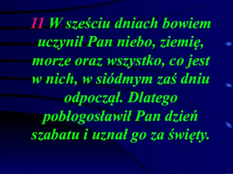 11 W sześciu dniach bowiem uczynił Pan niebo, ziemię, morze