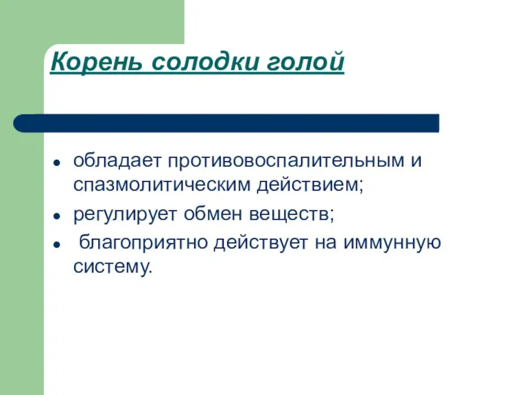 Корень солодки голой обладает противовоспалительным и спазмолитическим действием; регулирует обмен веществ; благоприятно действует на иммунную систему.