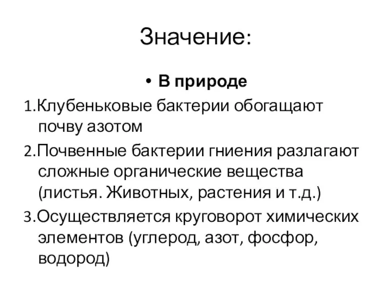 Значение: В природе 1.Клубеньковые бактерии обогащают почву азотом 2.Почвенные бактерии гниения разлагают сложные