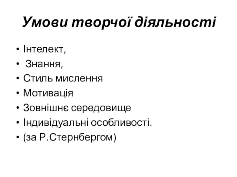 Умови творчої діяльності Інтелект, Знання, Стиль мислення Мотивація Зовнішнє середовище Індивідуальні особливості. (за Р.Стернбергом)