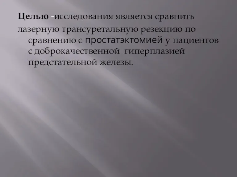 Целью -исследования является сравнить лазерную трансуретальную резекцию по сравнению с