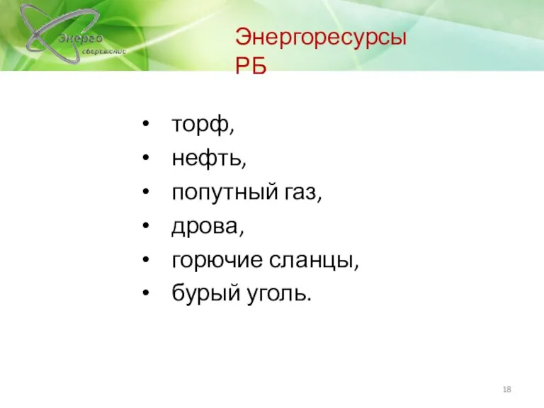 Энергоресурсы РБ торф, нефть, попутный газ, дрова, горючие сланцы, бурый уголь.