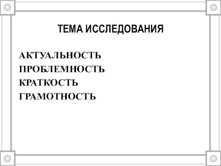 ТЕМА ИССЛЕДОВАНИЯ АКТУАЛЬНОСТЬ ПРОБЛЕМНОСТЬ КРАТКОСТЬ ГРАМОТНОСТЬ