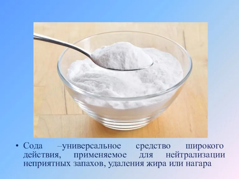 Сода –универсальное средство широкого действия, применяемое для нейтрализации неприятных запахов, удаления жира или нагара