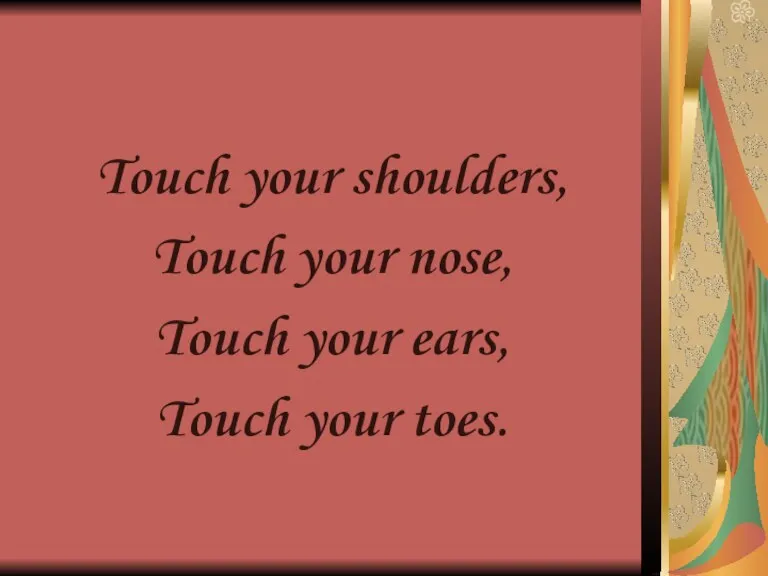 Touch your shoulders, Touch your nose, Touch your ears, Touch your toes.