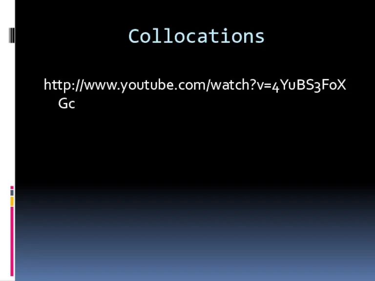 Collocations http://www.youtube.com/watch?v=4YuBS3F0XGc