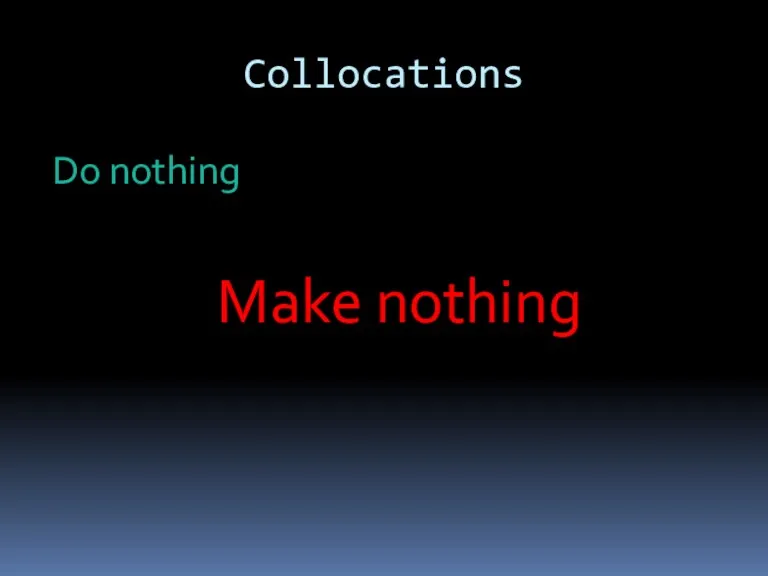 Collocations Do nothing Make nothing